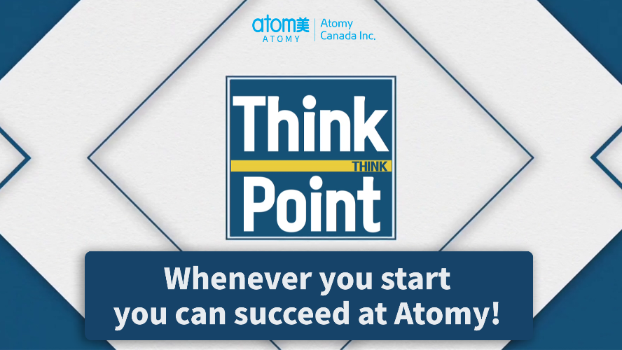 Think Point - Whenever you start you can succeed at Atomy!