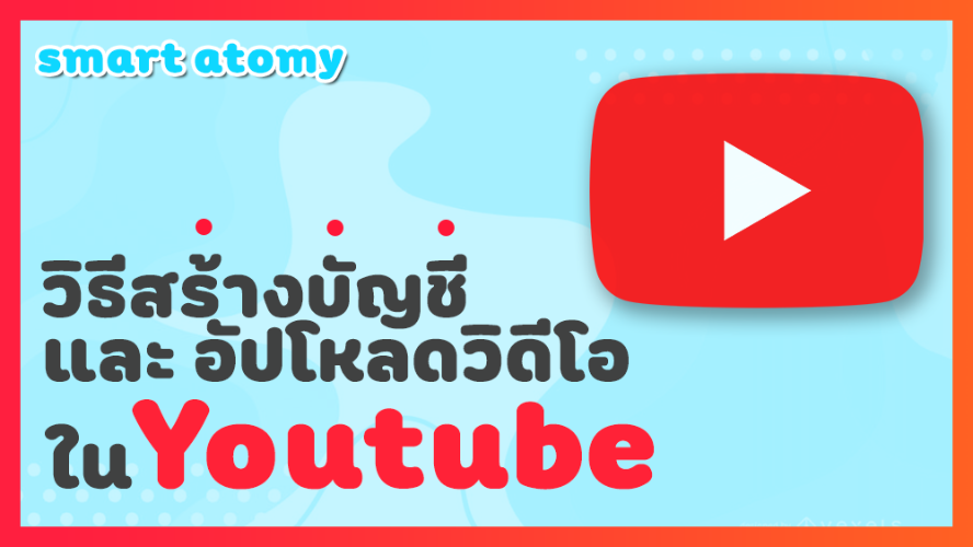 Smart Atomy - วิธีสร้างบัญชีและอัปโหลดวิดีโอของ Youtube