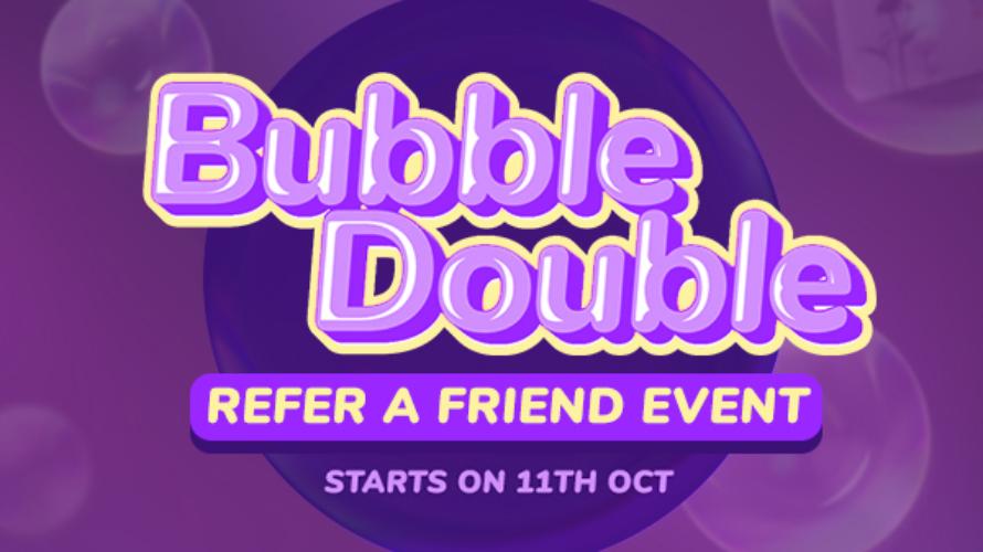 Bubble Double - Refer a Friend Event