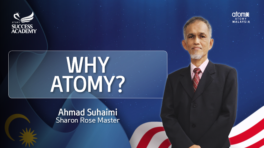 Why Atomy? by Ahmad Suhaimi SRM (MYS)