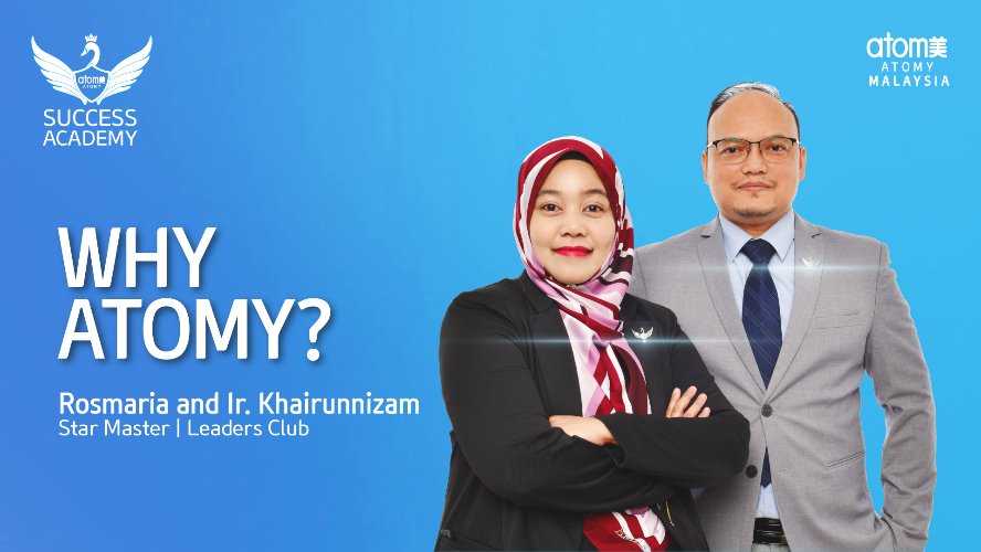 Why Atomy? by Rosmaria & IR. Khairunnizam STM (MYS)