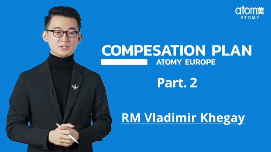 Compensation Plan by RM Vladimir Khegay from Atomy Europe (Part.2)