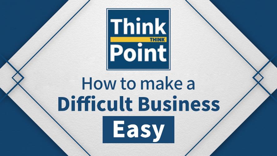 [Think Point] How to make a difficult business easy