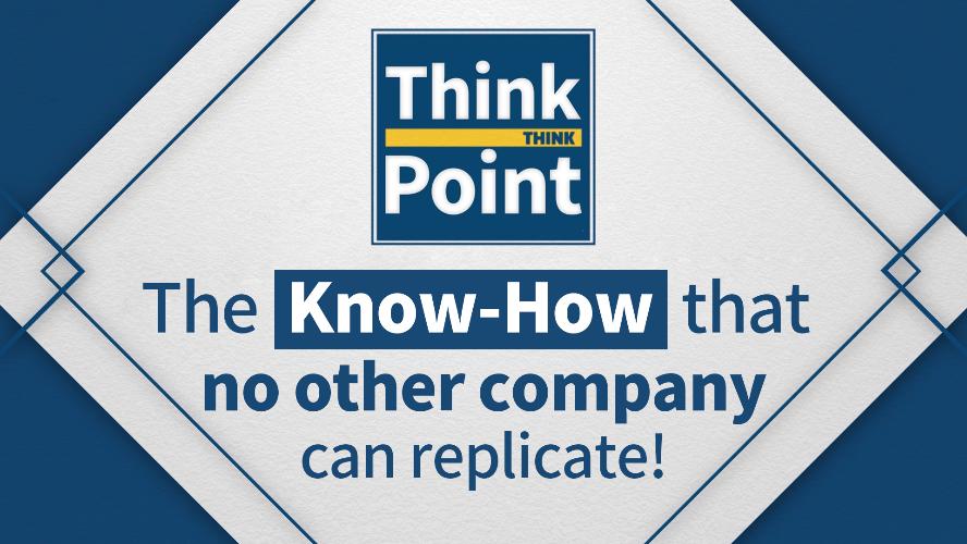 [Think Point] The know-how that no other company can replicate!