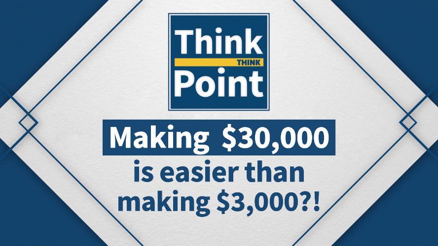 [Think Point] Making $30,000 Is Easier Than Making $3,000?!