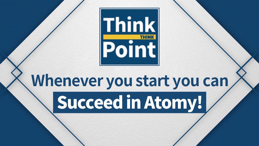 [Think Point] Whenever you start you can succeed in Atomy!