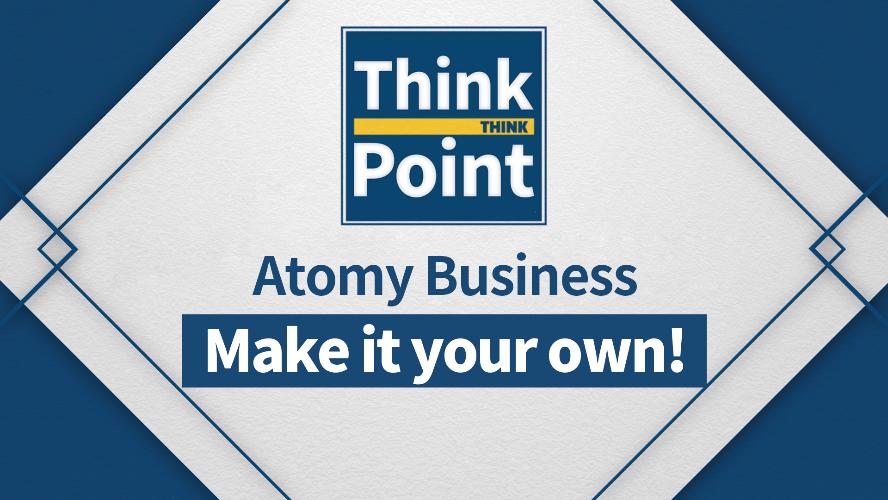 [Think Point] Atomy Business, Make it your own