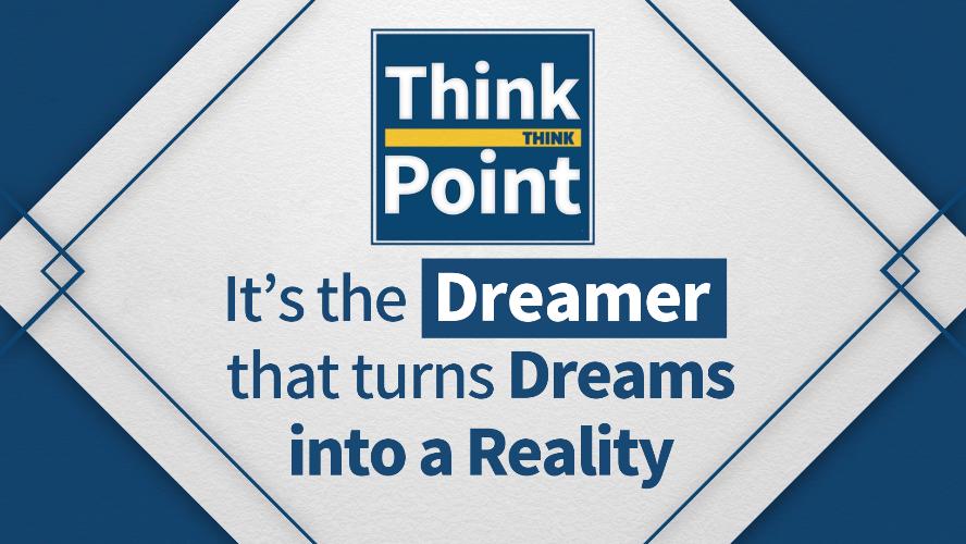 [Think Point] It's the dreamer that turns Dreams into a reality