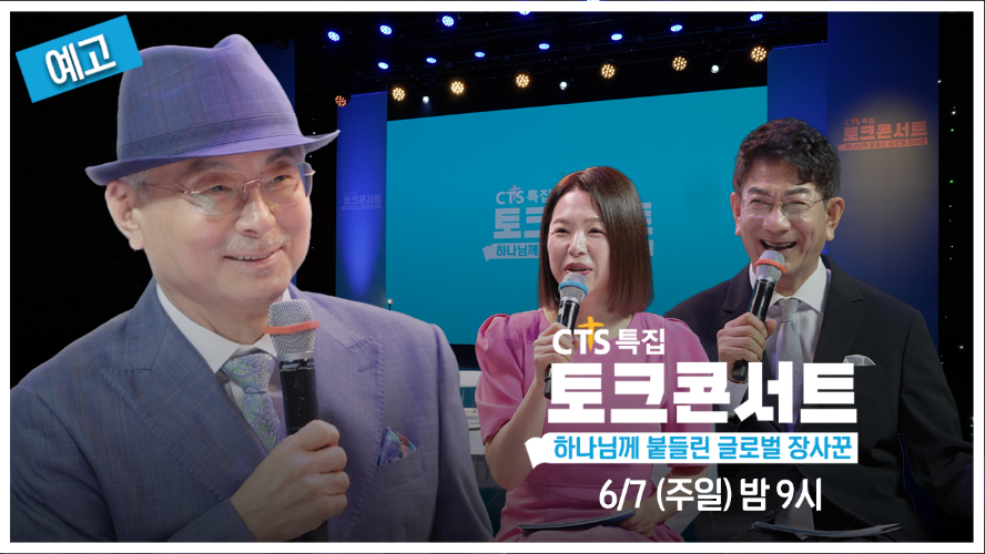 [예고] CTS 특집 토크콘서트 <하나님께 붙들린 글로벌 장사꾼> 6월 7일(일) 저녁 9시 방송