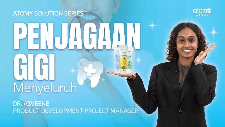 Atomy Solution Series - Penjagaan Gigi Menyeluruh by Dr. Asveene (MYS)