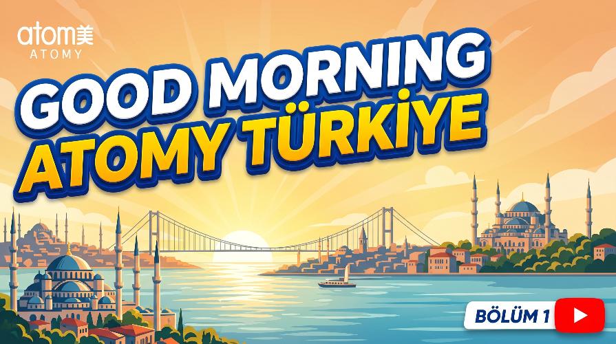 ☀️Good Morning Atomy T&uuml;rkiye (1.B&ouml;l&uuml;m)