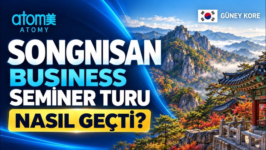 Songnisan Business Seminer Turu Nasıl Ge&ccedil;ti? | Atomy ile G&uuml;ney Kore